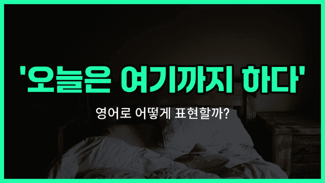 'call it a night' 영어표현