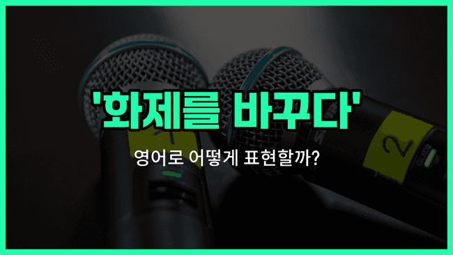 'change the subject' 영어표현