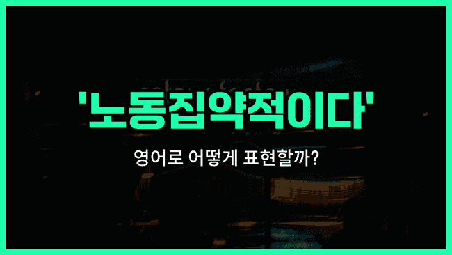 'labor-intensive' 영어표현