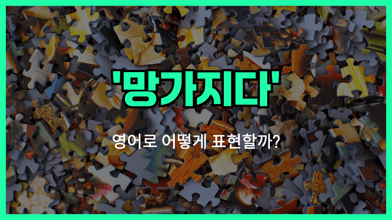 망가지다 영어표현