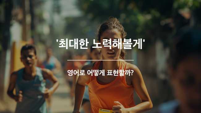 최대한 노력해볼게 영어표현