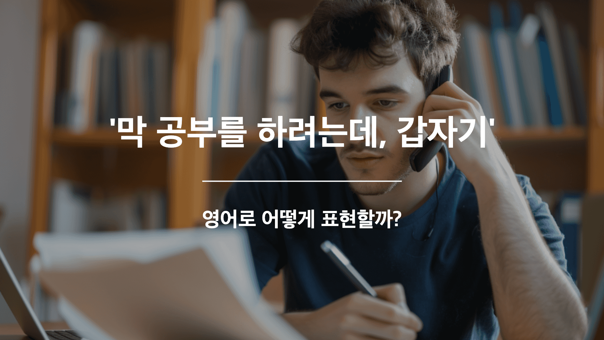 막 공부를 하려는데, 전화가 왔음