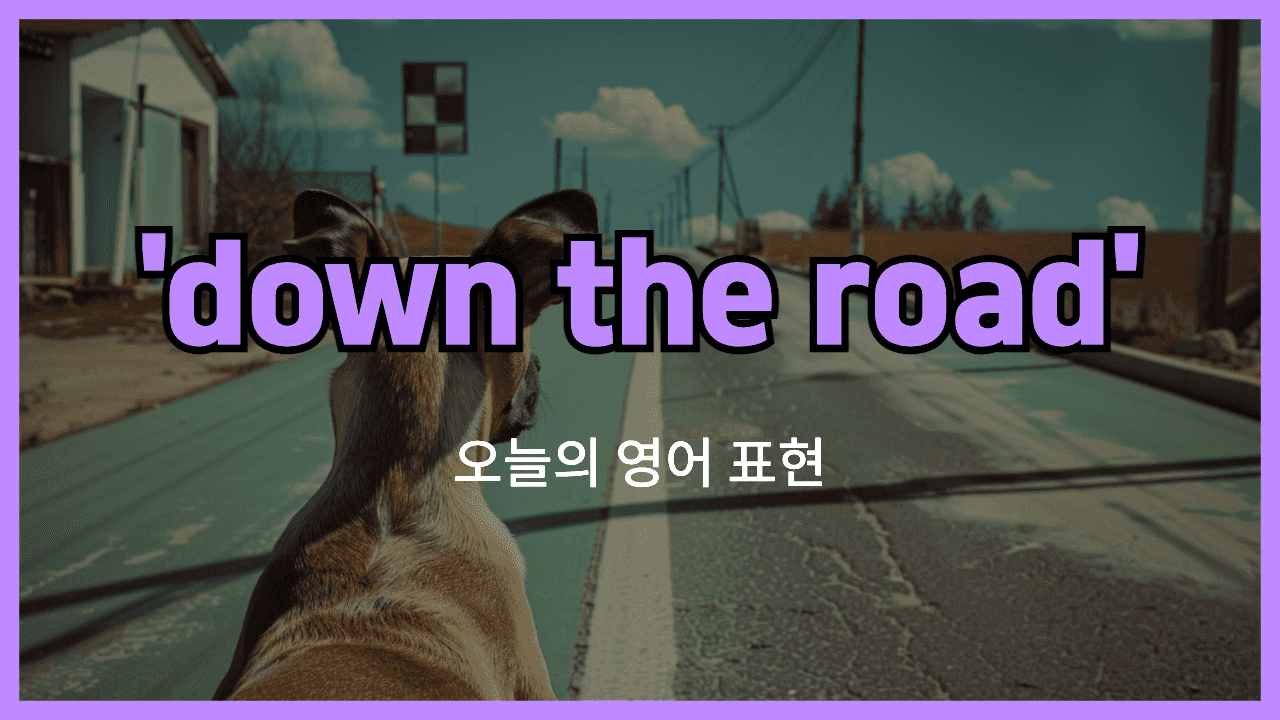 down the road 영어표현"