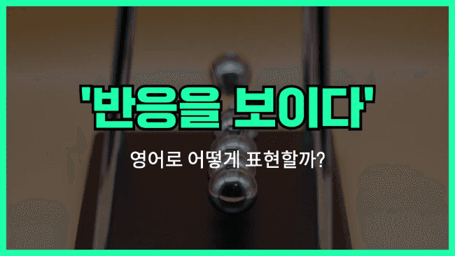 'have a reaction to' 영어표현